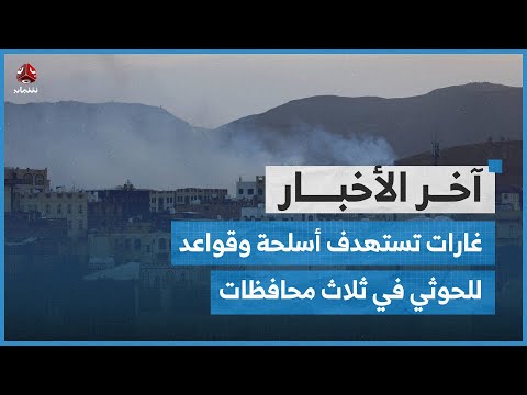 غارات تستهدف أنظمة أسلحة وقواعد ومعدات أخرى لمليشيا الحوثي في ثلاث محافظات | اخر الاخبار