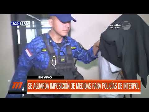 Caso Marset Aguardan imposición de medidas para policías de Interpol