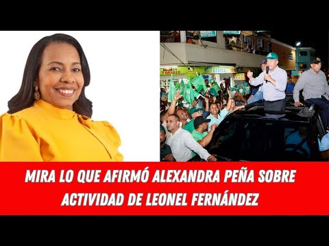 MIRA LO QUE AFIRMÓ ALEXANDRA PEÑA SOBRE ACTIVIDAD DE  LEONEL FERNÁNDEZ