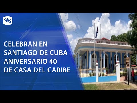 Cuba - Celebran en Santiago de Cuba aniversario 40 de Casa del Caribe