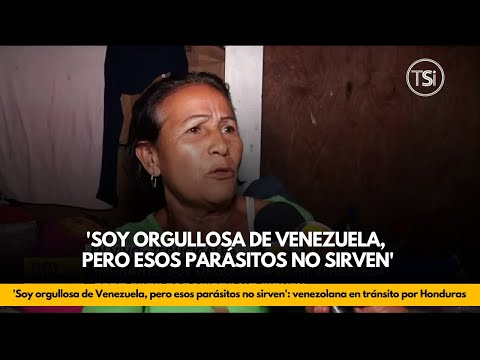 'Soy orgullosa de Venezuela, pero esos parásitos no sirven': venezolana en tránsito por Honduras