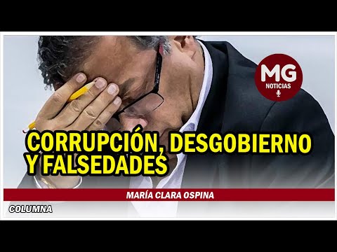 CORRUPCIÓN, DESGOBIERNO Y FALSEDADES  Columna de María Clara Ospina