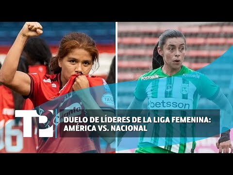 Duelo de líderes de la Liga Femenina: América vs. Nacional |07.06.2024| TP Noticias