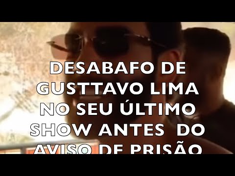 DESABAFO DE GUSTTAVO LIMA  NO SEU ÚLTIMO SHOW ANTES  DO AVISO DE PRISÃO