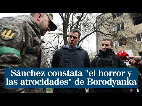 Sánchez constata el horror y las atrocidades de Borodyanka, a las afueras de Kiev