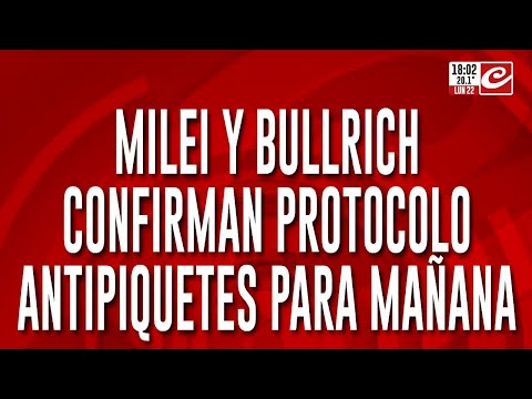 Milei y Bullrich confirman protocolo antipiquetes para mañana