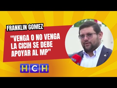 Venga o no venga la CICIH se debe apoyar al MP: Franklin Gomez