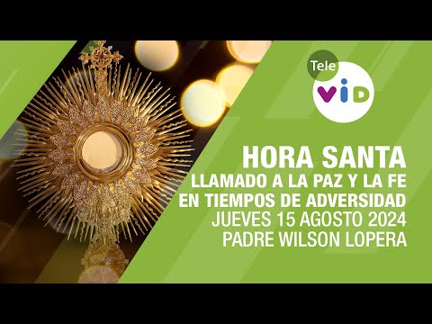 Hora Santa 15 de Agosto 2024: Llamado a la paz y la fe en tiempos de adversidad #HoraSanta #TeleVID