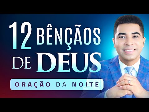 AS 12 BÊNÇÃOS DE DEUS - ORAÇÃO DA NOITE DE HOJE - 17 DE JULHO - Pastor Bruno Souza