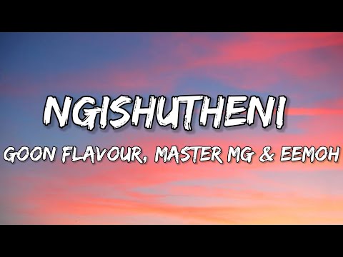 Goon Flavour, Master KG & Eemoh - Ngishutheni (Lyrics)