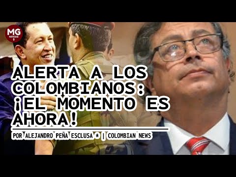 ALERTA A LOS COLOMBIANOS: ¡EL MOMENTO ES AHORA! ? Por Alejandro Peña Esclusa