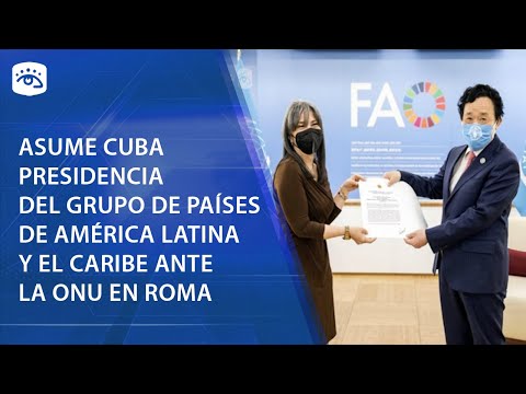 Cuba - Asume Cuba presidencia del Grupo de Países de América Latina y el Caribe ante la ONU en Roma