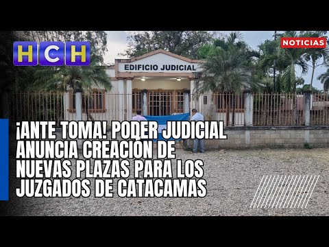 ¡Ante toma! Poder Judicial anuncia creación de nuevas plazas para los juzgados de Catacamas