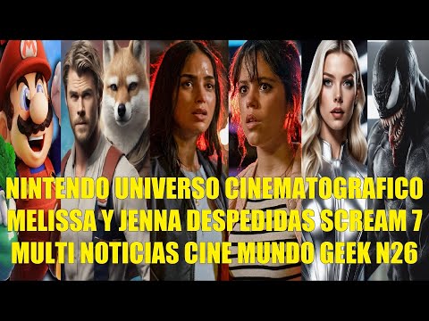 NINTENDO CON UNIVERSO CINEMATOGRÁFICO, MELISSA Y JENNA DESPEDIDAS DE SCREAM 7, MULTI NOTICIAS N26