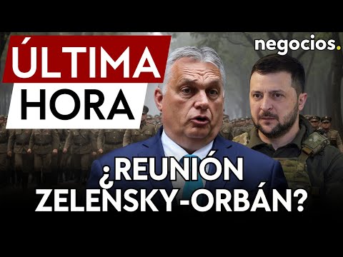 ÚLTIMA HORA | Ucrania confirma que trabaja con Hungría para una reunión entre Zelensky y Orbán