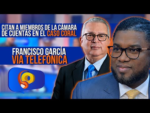 ¡CITAN AL PRESIDENTE Y A MIEMBRO DE LA CÁMARA CUENTAS EN EL CASO CORAL! | Francisco García, abogado