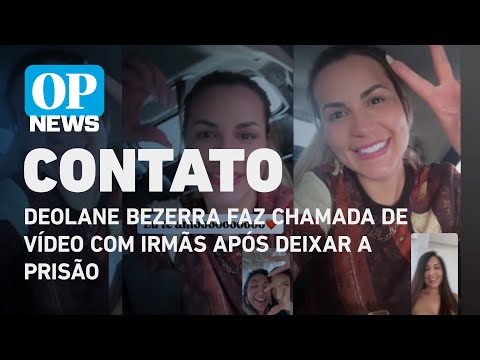 Deolane Bezerra faz chamada de vídeo com irmãs após deixar a prisão | O POVO NEWS