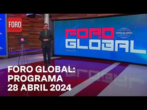Foro Global con Genaro Lozano: Programa Completo del Domingo 28 Abril de 2024
