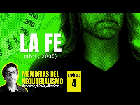 La fe, (abril, 2005). Capítulo 4 ¬ Memorias del Neoliberalismo. Por Fabrizio Mejía