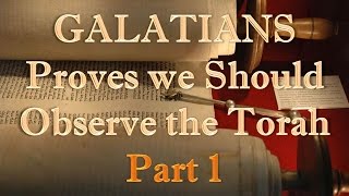 Galatians Proves that we Should Observe the Torah (Law) - Part 1
