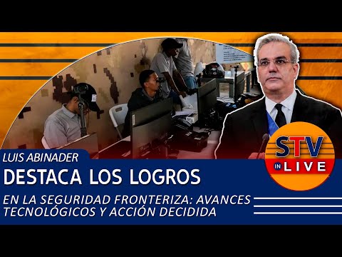 LUIS ABINADER DESTACA LOS LOGROS EN LA SEGURIDAD FRONTERIZA: AVANCES TECNOLÓGICOS Y ACCIÓN DECIDIDA