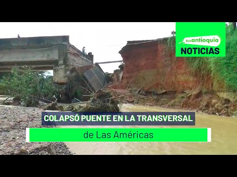 Colapsó puente en la Transversal de Las Américas - Teleantioquia Noticias
