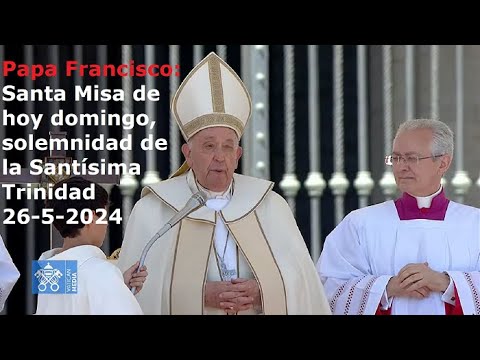 Papa Francisco - Santa Misa de hoy domingo, solemnidad de la Santísima Trinidad, 26-5-2024