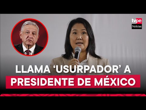 KEIKO FUJIMORI cuestiona a López Obrador, presidente de MÉXICO