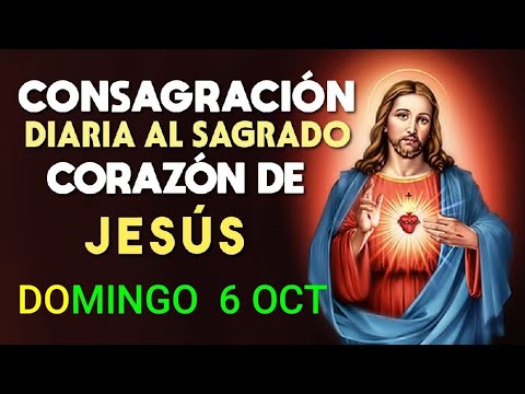 CONSAGRACIÓN DEL DÍA AL SAGRADO CORAZÓN DE JESÚS.  DOMINGO 6 DE OCTUBRE  DE 2024