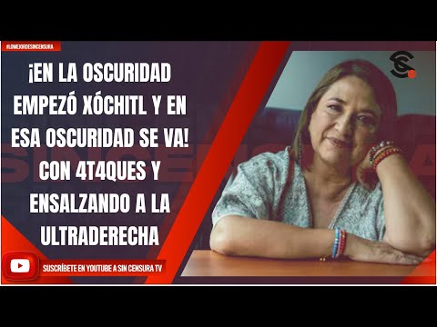 ¡EN LA OSCURIDAD EMPEZÓ XÓCHITL Y EN ESA OSCURIDAD SE VA! CON 4T4QUES Y ENSALZANDO A LA ULTRADERECHA