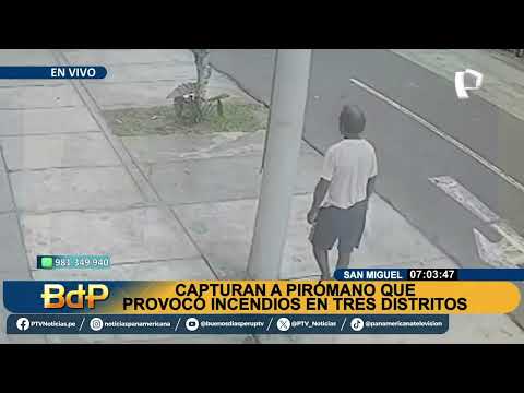 Capturan a pirómano en San Miguel: revelan modus operandi de sujeto que atacó en 5 distritos limeños