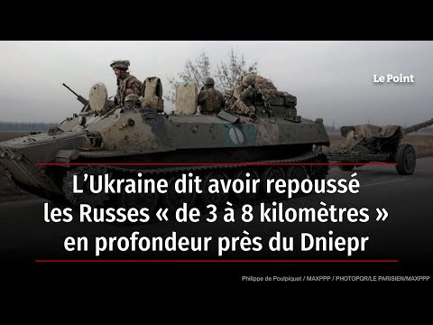 L’Ukraine dit avoir repoussé les Russes « de 3 à 8 kilomètres » en profondeur près du Dniepr
