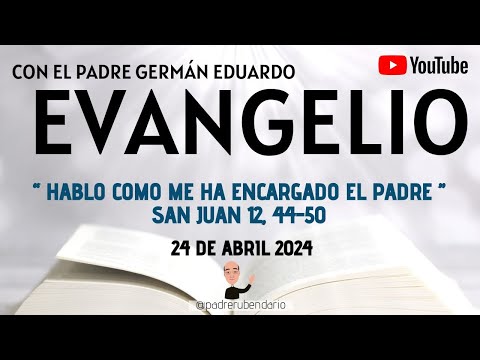EVANGELIO DE HOY, MIÉRCOLES 24 DE ABRIL 2024  CON EL PADRE GERMÁN EDUARDO