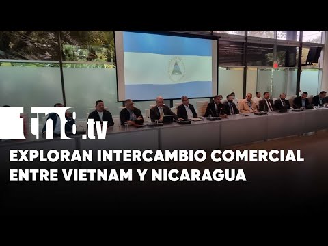 Nicaragua y Vietnam exploran fortalecer el intercambio comercial