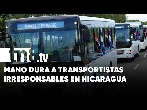Mano dura en Nicaragua con conductores de buses que sean irresponsables