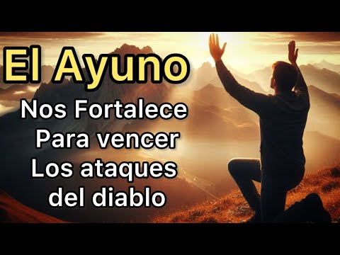 El Ayuno Nos Fortalece  Para Vencer los Ataques del diablo