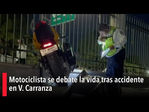 Motociclista se debate la vida tras accidente en V. Carranza