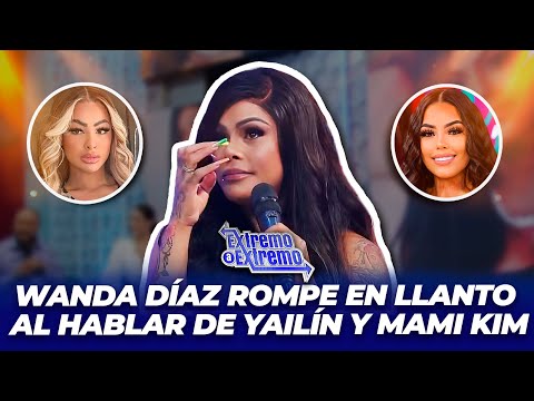 WANDA DIAZ rompe en llanto al hablar de YAILÍN LA MÁS VIRAL y MAMI KIM | Extremo a Extremo