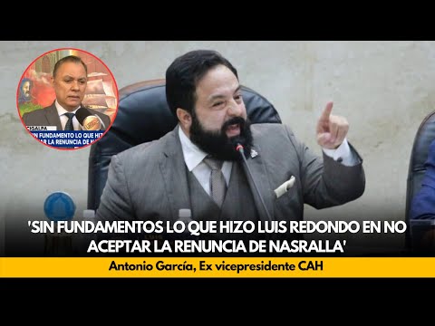 'Sin fundamentos lo que hizo Luis Redondo en no aceptar la renuncia de Nasralla': Antonio García