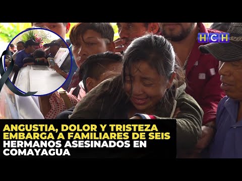 Angustia, dolor y tristeza embarga a familiares de seis hermanos asesinados en Comayagua