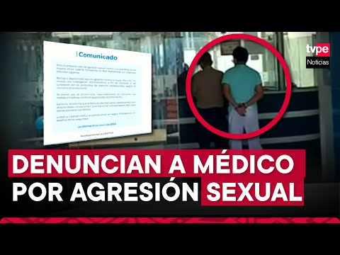 Trujillo: médico denunciado por agresión sexual fue detenido