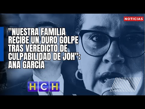 Nuestra familia recibe un duro golpe tras veredicto de culpabilidad de JOH: Ana García
