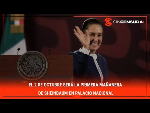 El 2 de Octubre será la primera #Mañanera de #Sheinbaum en #PalacioNacional