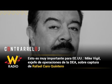 Esto es muy importante para EE.UU.: Mike Vigil por captura de Rafael Caro Quintero