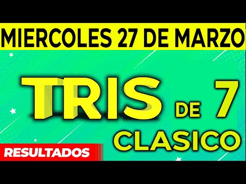 Sorteo Tris de las Siete y Tris Clásico del Miércoles 27 de Marzo del 2024.