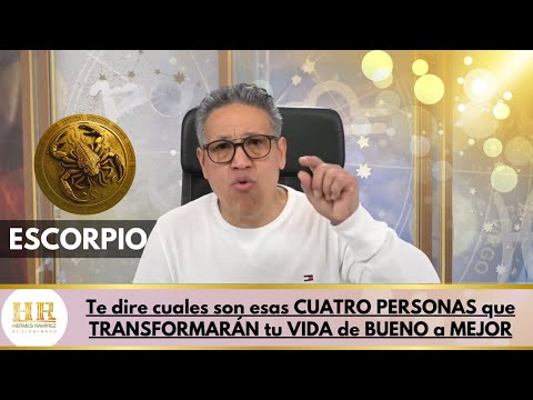 ESCORPIO: Te dire cuales son esas CUATRO PERSONAS que TRANSFORMARÁN tu VIDA de BUENO a MEJOR