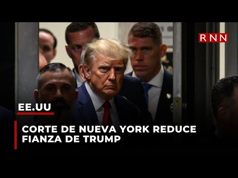 Corte de Nueva York reduce fianza de Trump