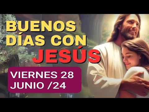 BUENOS DÍAS CON JESÚS.  VIERNES 28 DE JUNIO /24.
