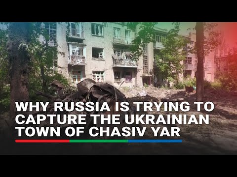 Why is Russia trying to capture the Ukrainian town of Chasiv Yar? | ABS-CBN News