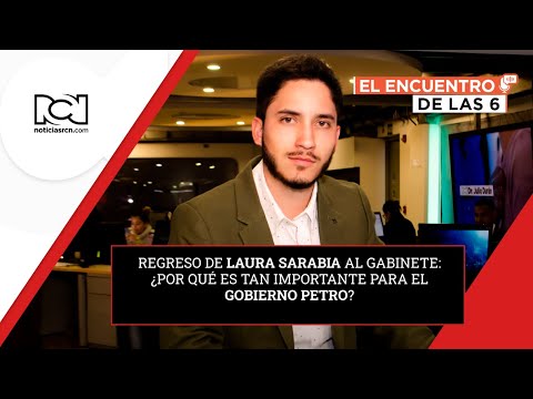 #ElEncuentroDeLas6 | Regreso de Laura Sarabia: ¿por qué es importante para el presidente Petro?